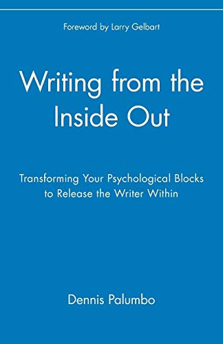 Writing from the Inside Out: Transforming Your Psychological Blocks to Release the Writer Within: Transforming Your Psychological Blocks to Release the Writer Within