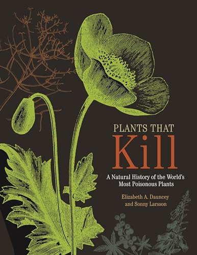 Plants That Kill: A Natural History of the World's Most Poisonous Plants