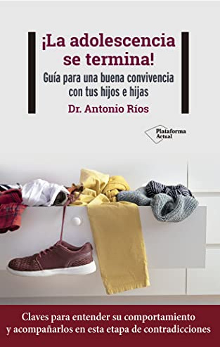 ¡La adolescencia se termina!: Guía para una buena convivencia con tus hijos e hijas (ACTUAL)