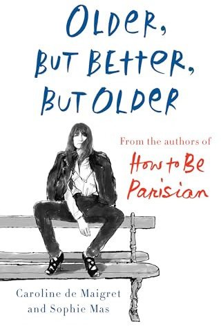 Older, but Better, but Older: From the Authors of How to Be Parisian Wherever You Are
