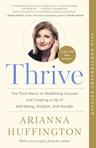 Thrive: The Third Metric to Redefining Success and Creating a Life of Well-Being, Wisdom, and Wonder
