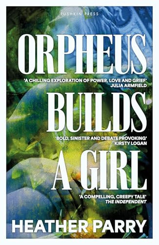 Orpheus Builds A Girl: by Heather Parry