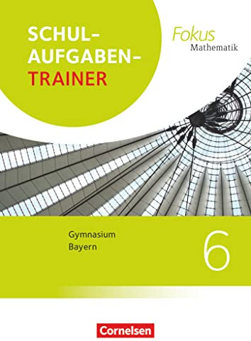 Fokus Mathematik - Bayern - Ausgabe 2017 - 6. Jahrgangsstufe: Schulaufgabentrainer mit Lösungen