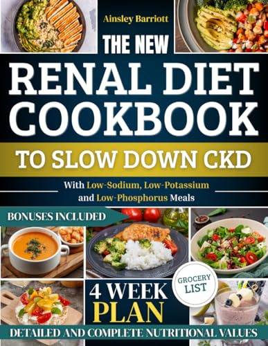 The New Renal Diet Cookbook to Slow Down CKD: The 4-Week Plan With Low-Sodium, Low-Potassium, and Low-Phosphorus Meals to Improve Your CKD and Avoid Dialysis Without Sacrificing Food Pleasure