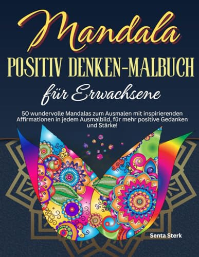 Mandala Positiv Denken-Malbuch für Erwachsene: 50 wundervolle Mandalas zum Ausmalen mit inspirierenden Affirmationen in jedem Ausmalbild, für die ... und Stärke! (Inspiration durch Malen)