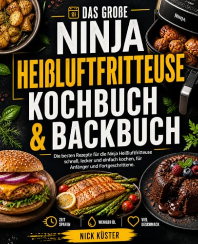 Das große Ninja Heißluftfritteuse Koch- und Backbuch: Die besten Rezepte für die Ninja Heißluftfritteuse – schnell, lecker und einfach kochen, für Anfänger und Fortgeschrittene.