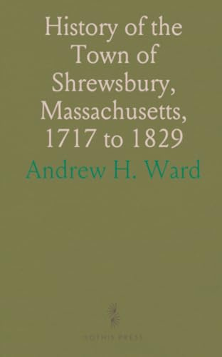 History of the Town of Shrewsbury, Massachusetts, 1717 to 1829: With Other Matter Relating Thereto Not Before Published; Family Register