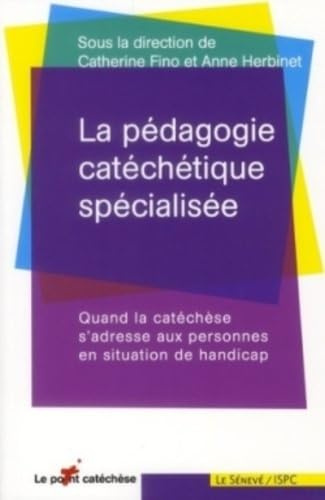 La pédagogie catéchétique spécialisée: Quand la catéchèse s'adresse aux personnes en situation de handicap