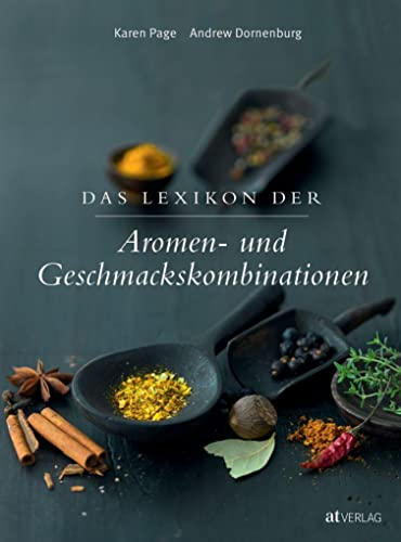 Das Lexikon der Aromen- und Geschmackskombinationen: Umfassendes Nachschlagewerk für Kochenthusiasten - 100+ Zutaten von A-Z - Kreative Tipps für harmonische und überraschende Aromenkombinationen