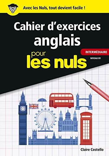 Cahier d'exercices : Anglais pour les Nuls (intermédiaire : niveau B1): | anglais intermédiaire, grammaire, vocabulaire, pratique, expression