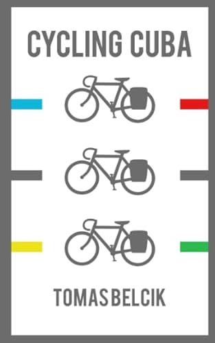 Cycle Touring Cuba: Bicycle touring adventure travel guide to cycling provinces of Holguin, Guantanamo, Santiago de Cuba, and Granma in 12 days