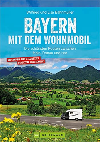 Wohnmobilführer: Bayern mit dem Wohnmobil: Die schönsten Routen zwischen Main, Donau und Isar. Mit vielen Insidertipps zu Biergärten, Badeseen & Co.