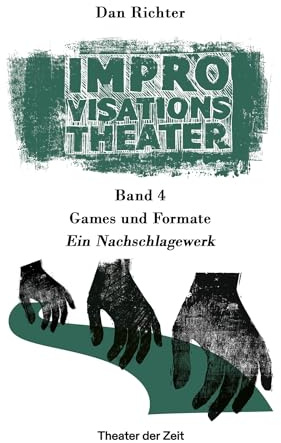 Improvisationstheater: Band 4: Games und Formate. Ein Nachschlagewerk