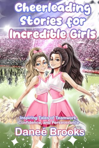 Cheerleading Stories for Incredible Girls: Inspiring Tales of Teamwork, Confidence, and Perseverance