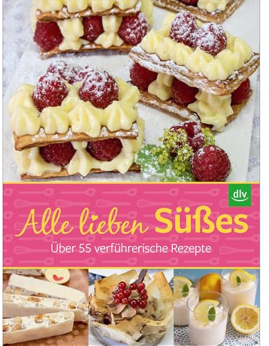 Alle lieben Süßes: Über 55 verführerische Rezepte, Süße Klassiker kreativ interpretiert & neue Lieblingsrezepte | dlv Deutscher Landwirtschaftsverlag