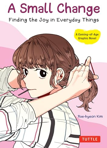 A Small Change: Finding the Joy in Everyday Things (A Coming-of-Age Graphic Novel): Finding the Joy in Everyday Things (A Korean Graphic Novel)