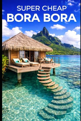Super Cheap Bora Bora: Travel Guide: How to have a $5,000 trip to for $1,000 (2026 TRAVEL GUIDE - Super Cheap Insider Guides 2026 - Luxury on a Budget Guidebooks)