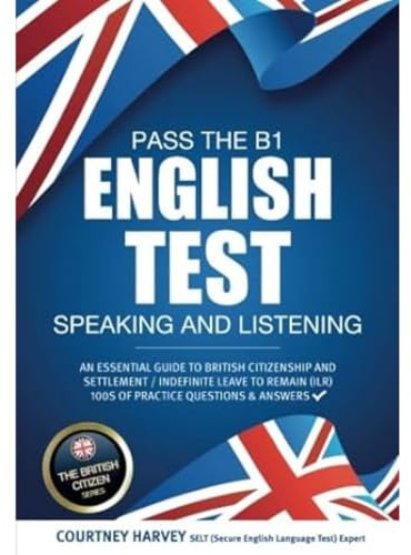 Pass the B1 English Test: Speaking and Listening. An Essential Guide to British Citizenship/Indefinite Leave to Remain [Lingua inglese]