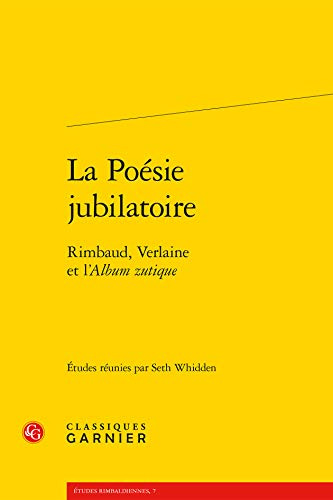 La Poesie Jubilatoire: Rimbaud, Verlaine Et L'album Zutique
