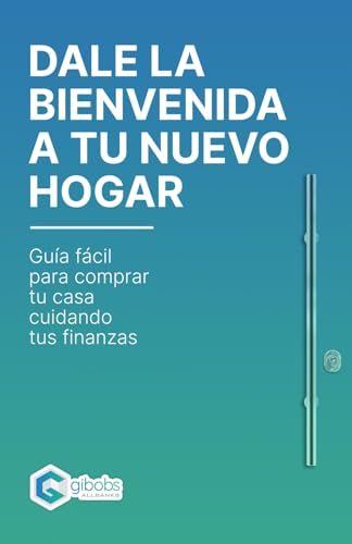 Dale la bienvenida a tu nuevo hogar: Guía fácil para comprar tu casa cuidando tus finanzas