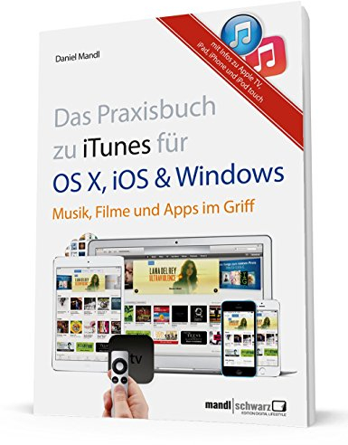 Das Praxisbuch zu iTunes für OS X, iOS und Windows - Musik, Filme und Apps im Griff / mit Infos zu Apple TV, iPad, iPhone und iPod touch: Musik, Filme, Bilder überall steuern
