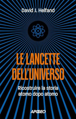 Le lancette dell'universo. Ricostruire la storia atomo dopo atomo