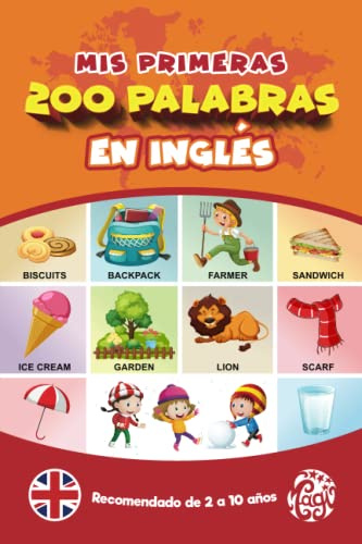 Mis Primeras 200 Palabras en Inglès: Aprender Inglès para Niños. Un Libro Sencillo y Divertido para Niños de 2 a 10 Años. Todo Colorido.