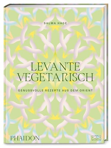 Levante vegetarisch: Über 140 genussvolle Rezepte: authentische pflanzenbasierte Gerichte aus dem Orient von Falafel über Hummus bis Taboulé