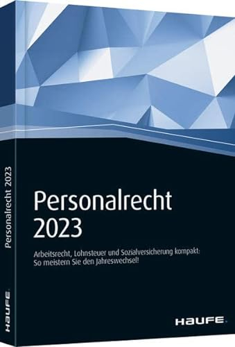 Haufe Personalrecht 2023: Tabellen, Übersichten, Fristen und Daten für die optimale Personalarbeit