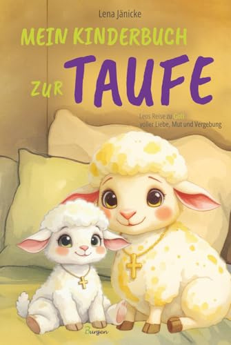 Mein Kinderbuch zur Taufe: Leos Reise zu Gott voller Liebe, Mut und Vergebung