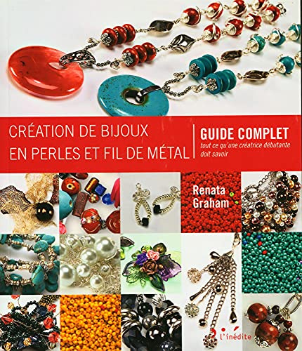 Création de bijoux en perles et fil de métal : Guide complet - Tout ce qu'une créatrice débutante doit savoir