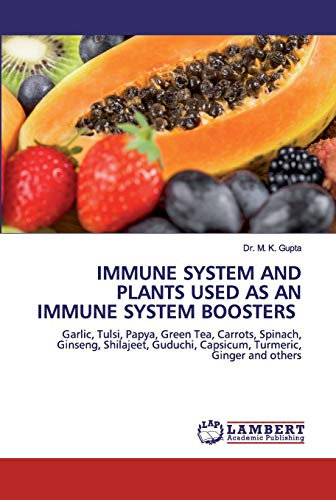 IMMUNE SYSTEM AND PLANTS USED AS AN IMMUNE SYSTEM BOOSTERS: Garlic, Tulsi, Papya, Green Tea, Carrots, Spinach, Ginseng, Shilajeet, Guduchi, Capsicum, Turmeric, Ginger and others