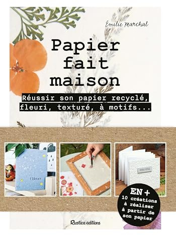 Papier fait maison: Réussir son papier recyclé, fleuri, bicolore, à motifs... Et 10 créations à réaliser à partir son papier
