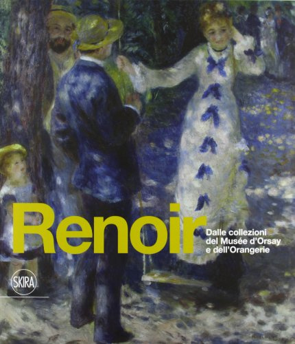 Renoir. Dalle collezioni del Musée d'Orsay e dell'Orangerie. Ediz. illustrata (Arte moderna. Cataloghi)