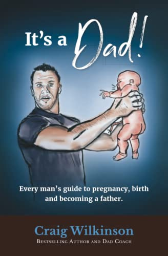 It's A Dad!: Every man's guide to pregnancy, childbirth and becoming a father