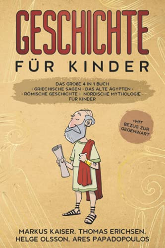 Geschichte für Kinder: Das große 4 in 1 Buch - Griechische Sagen | Das alte Ägypten | Römische Geschichte | Nordische Mythologie für Kinder | +mit Bezug zur Gegenwart