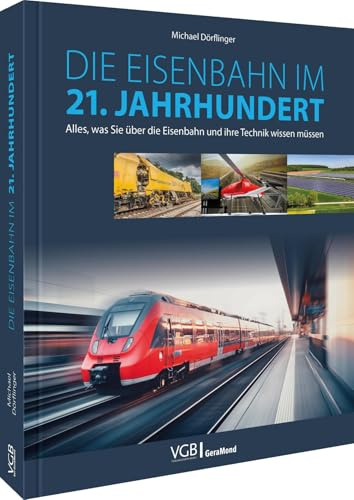 Die Eisenbahn im 21. Jahrhundert: Alles, was Sie über die Eisenbahn und ihre Technik wissen müssen