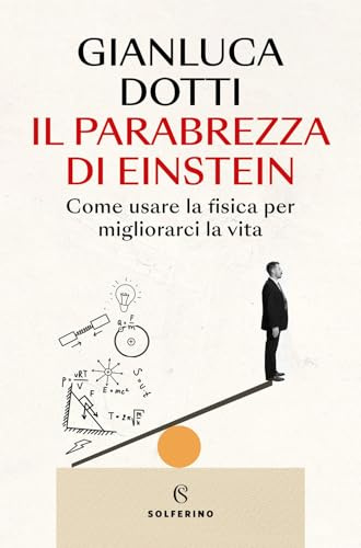 Il parabrezza di Einstein. Come usare la fisica per migliorarci la vita