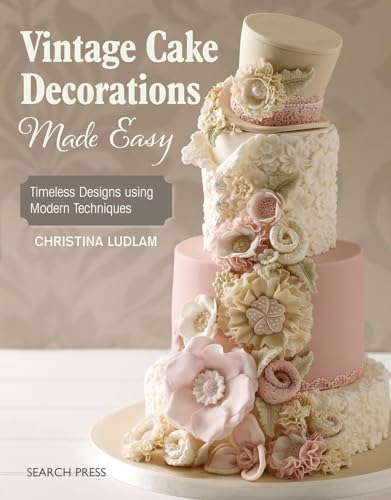 Vintage Cake Decorations Made Easy: Timeless designs using modern techniques