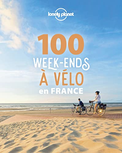 Lonely Planet - 100 week-ends à vélo en France: Inspiration, où partir en France, courts séjours
