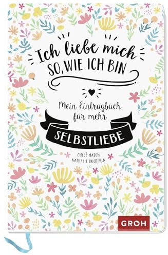 Ich liebe mich so, wie ich bin: Mein Eintragbuch für mehr Selbstliebe