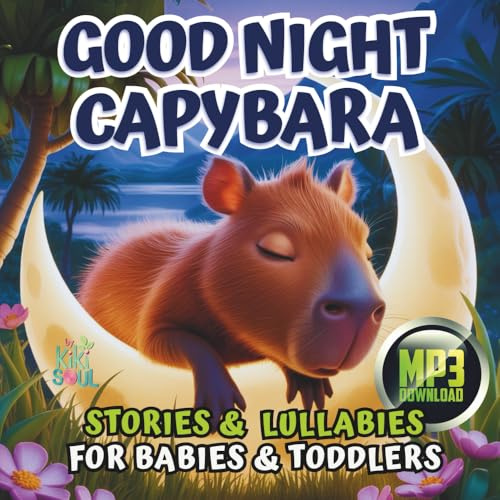 GOOD NIGHT CAPYBARA: Stories and MP3 Lullabies for Babies and Toddlers. Calming Tales, Fables, Narratives of Love and Cuddles to Help Little Ones ... 1 minute stories for Babies and Toddlers)