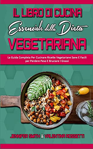 Il Libro Di Cucina Essenziale Della Dieta Vegetariana: La Guida Completa Per Cucinare Ricette Vegetariane Sane E Facili per Perdere Peso E Bruciare I ... Plant Based Diet Cookbook) (Italian Edition)