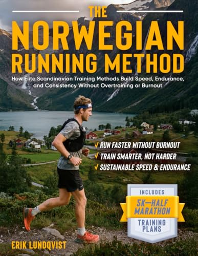 The Norwegian Running Method - How Elite Scandinavian Training Methods Build Speed, Endurance, and Consistency Without Overtraining or Burnout