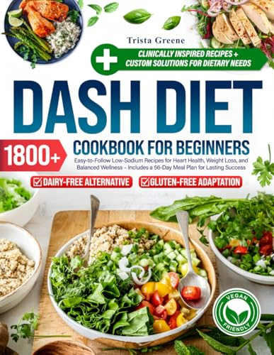The Ultimate Dash Diet Cookbook for Beginners: 1800+ Easy-to-Follow Low-Sodium Recipes for Heart Health, Weight Loss, and Balanced Wellness – Includes a 56-Day Meal Plan for Lasting Success