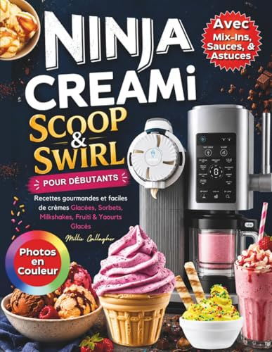 Livre de Recettes Ninja CREAMi Scoop & Swirl pour Débutants: Recettes Gourmandes & Faciles de Glaces, Sorbets, Milkshakes, Fruiti & Yaourts glacés. Incl. Mix-Ins, Sauces, Astuces & Photos Couleur