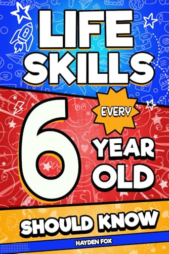 Life Skills Every 6 Year Old Should Know: An Essential Book For Young Boys and Girls To Unlock Their Secret Superpowers and Be Successful, Healthy, and Happy (Life Skills Every Kid Should Know)