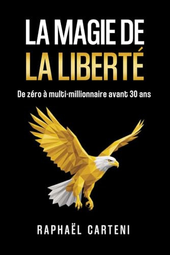 La magie de la liberté: De zéro à multi-millionnaire avant 30 ans