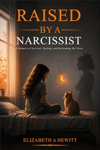 Raised By A Narcissist: A Memoir of Survival, Healing, and Reclaiming My Voice