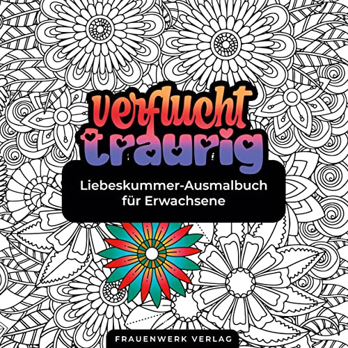 Verflucht traurig Liebeskummer-Ausmalbuch für Erwachsene: Gemeines Malheft zum Fluchen und wüst Beschimpfen von verhassten Verflossenen